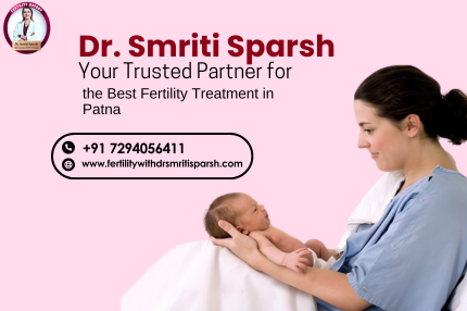 Dr. Smriti Sparsh—Your Trusted Partner for the Best Fertility Treatment in Patna