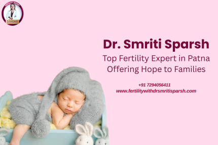 Dr. Smriti Sparsh—Top Fertility Expert in Patna Offering Hope to Families