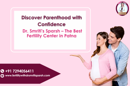 Discover Parenthood with Confidence: Dr. Smriti’s Sparsh – The Best Fertility Center in Patna