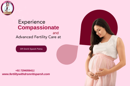 Experience Compassionate and Advanced Fertility Care at DR Smriti Sparsh Patna