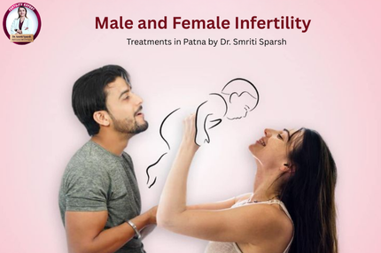 Male and Female Infertility Treatments in Patna by Dr. Smriti Sparsh