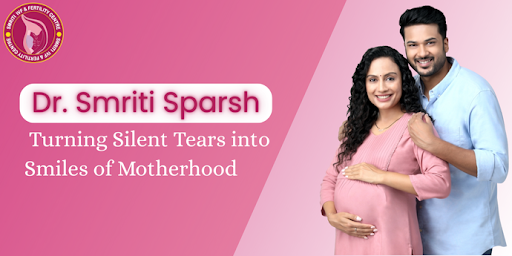 Dr. Smriti Sparsh – Turning Silent Tears into Smiles of Motherhood